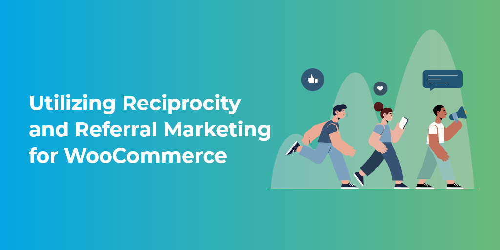 Utilizing Reciprocity and Referral Marketingfor WooCommerce